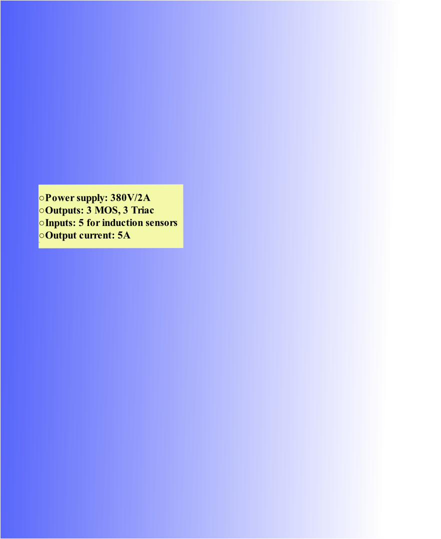 


Power supply: 380V/2A
Outputs: 3 MOS, 3 Triac
Inputs: 5 for induction sensors
Output current: 5А

